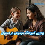 بهترین کلاس و آموزشگاه موسیقی در اصفهان (ویژه کودک و بزرگسال)