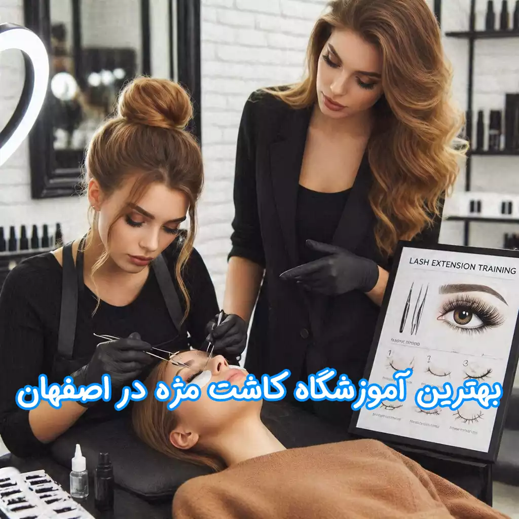بهترین آموزشگاه‌ کاشت مژه و اکستنشن مژه در اصفهان (۱۰ مرکز برتر) 1405